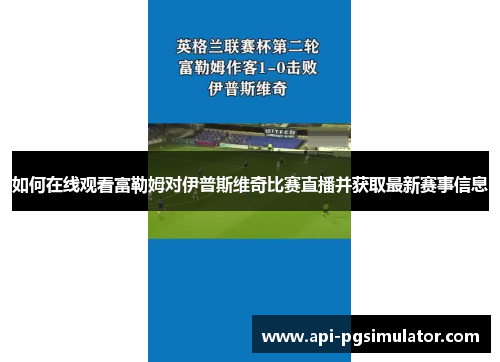 如何在线观看富勒姆对伊普斯维奇比赛直播并获取最新赛事信息