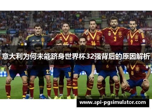 意大利为何未能跻身世界杯32强背后的原因解析