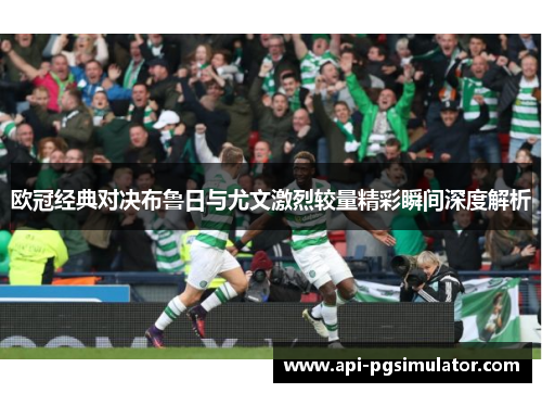 欧冠经典对决布鲁日与尤文激烈较量精彩瞬间深度解析