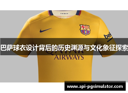巴萨球衣设计背后的历史渊源与文化象征探索