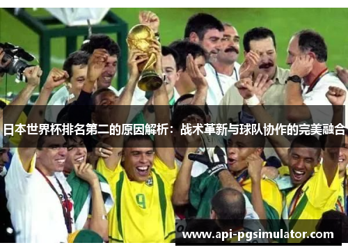 日本世界杯排名第二的原因解析：战术革新与球队协作的完美融合
