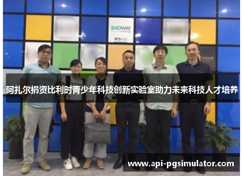 阿扎尔捐资比利时青少年科技创新实验室助力未来科技人才培养