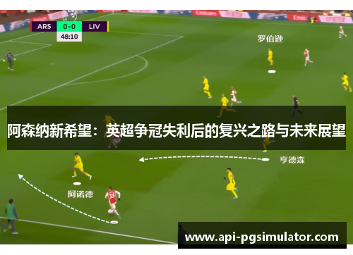 阿森纳新希望：英超争冠失利后的复兴之路与未来展望