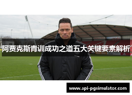 阿贾克斯青训成功之道五大关键要素解析