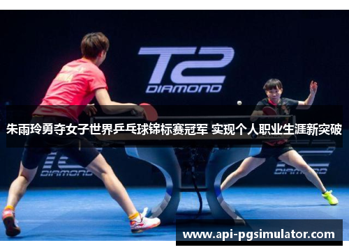 朱雨玲勇夺女子世界乒乓球锦标赛冠军 实现个人职业生涯新突破